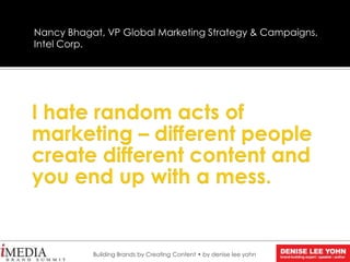Nancy Bhagat, VP Global Marketing Strategy & Campaigns,
Intel Corp.
Building Brands by Creating Content • by denise lee yohn