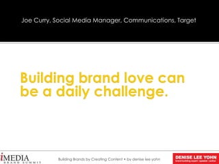 Joe Curry, Social Media Manager, Communications, Target
Building Brands by Creating Content • by denise lee yohn
