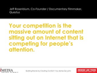 Jeff Rosenblum, Co-Founder / Documentary Filmmaker,
Questus
Building Brands by Creating Content • by denise lee yohn