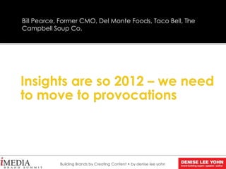Bill Pearce, Former CMO, Del Monte Foods, Taco Bell, The
Campbell Soup Co.
Building Brands by Creating Content • by denise lee yohn