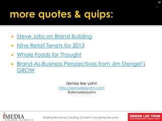 13
13
 Steve Jobs on Brand Building
 Nine Retail Tenets for 2013
 Whole Foods for Thought
 Brand-As-Business Perspecti...