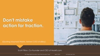 Don't mistake
action for traction.
Scott Tilton, Co-Founder and CEO of Hookit.com
San Diego Sport Innovators “Eye of the I...
