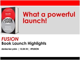 FUSION
Book Launch Highlights
denise lee yohn | 12.24.18 | #FUSION
What a powerful
launch!
 