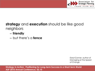 strategy and execution should be like good
neighbors
    – friendly
    – but there’s a fence




                        ...