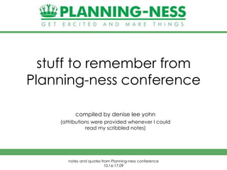 stuff to remember from Planning-ness conference compiled by denise lee yohn (attributions were provided whenever I could read my scribbled notes) 