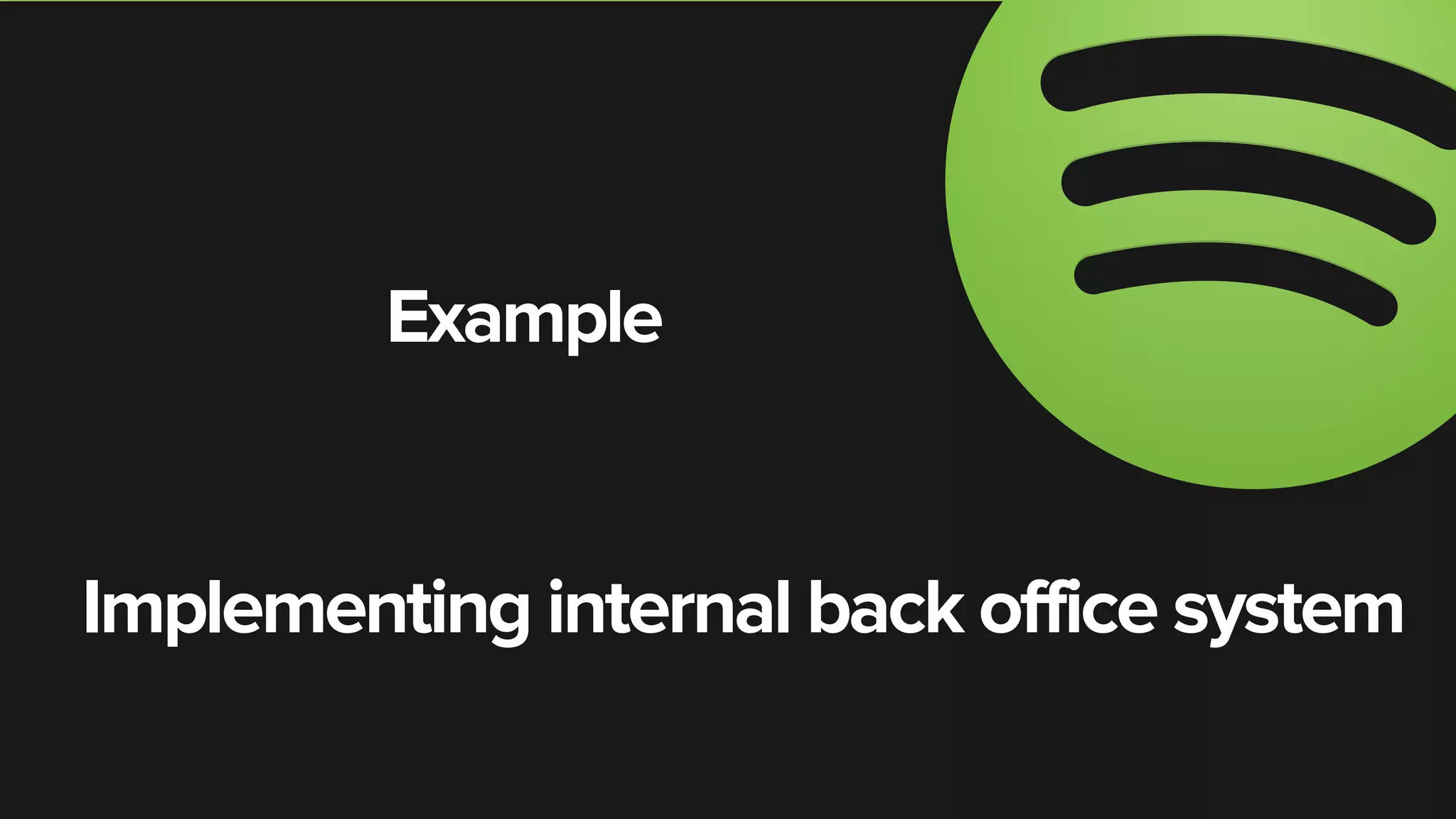 Implementing internal back office system
Example
 