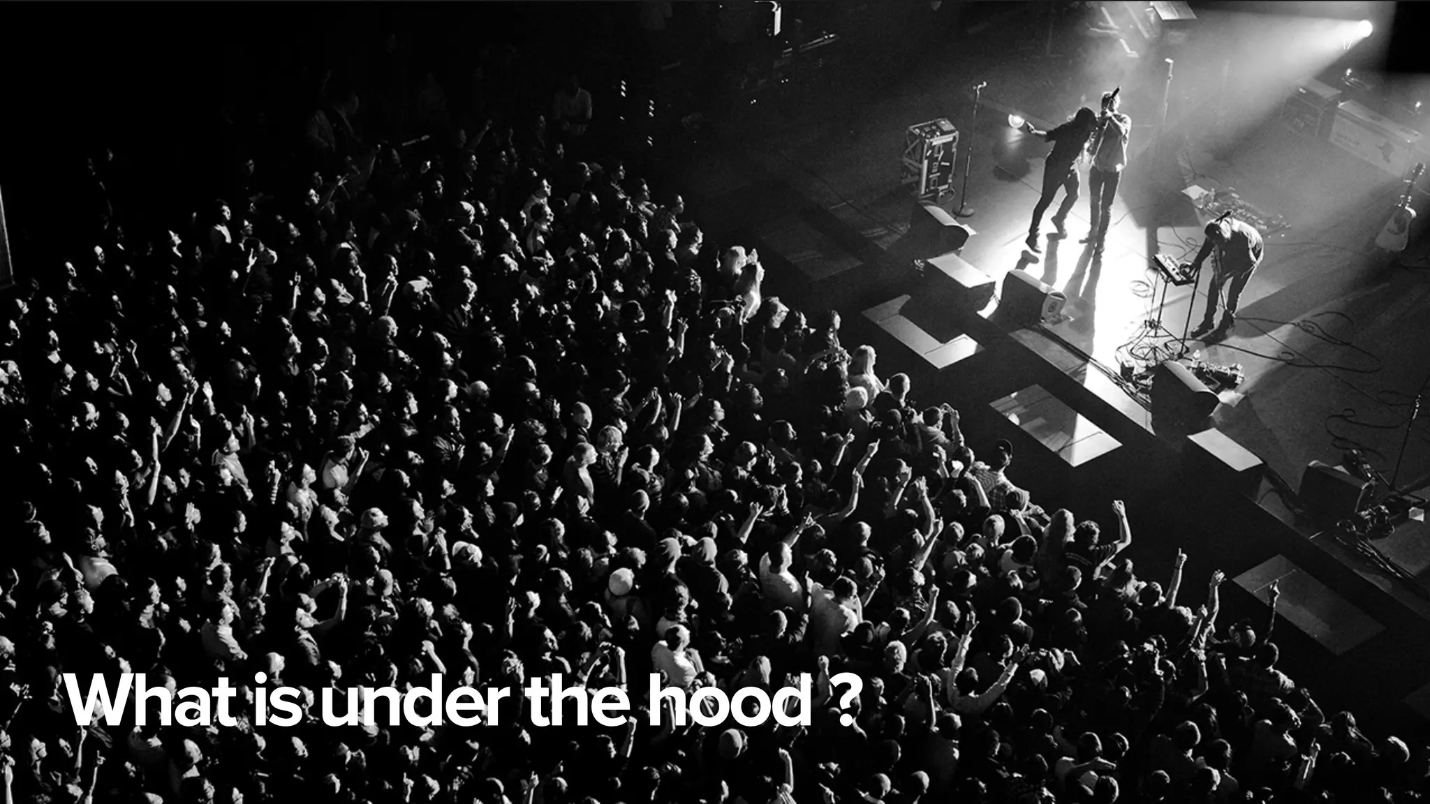 17
What is under the hood ?
 