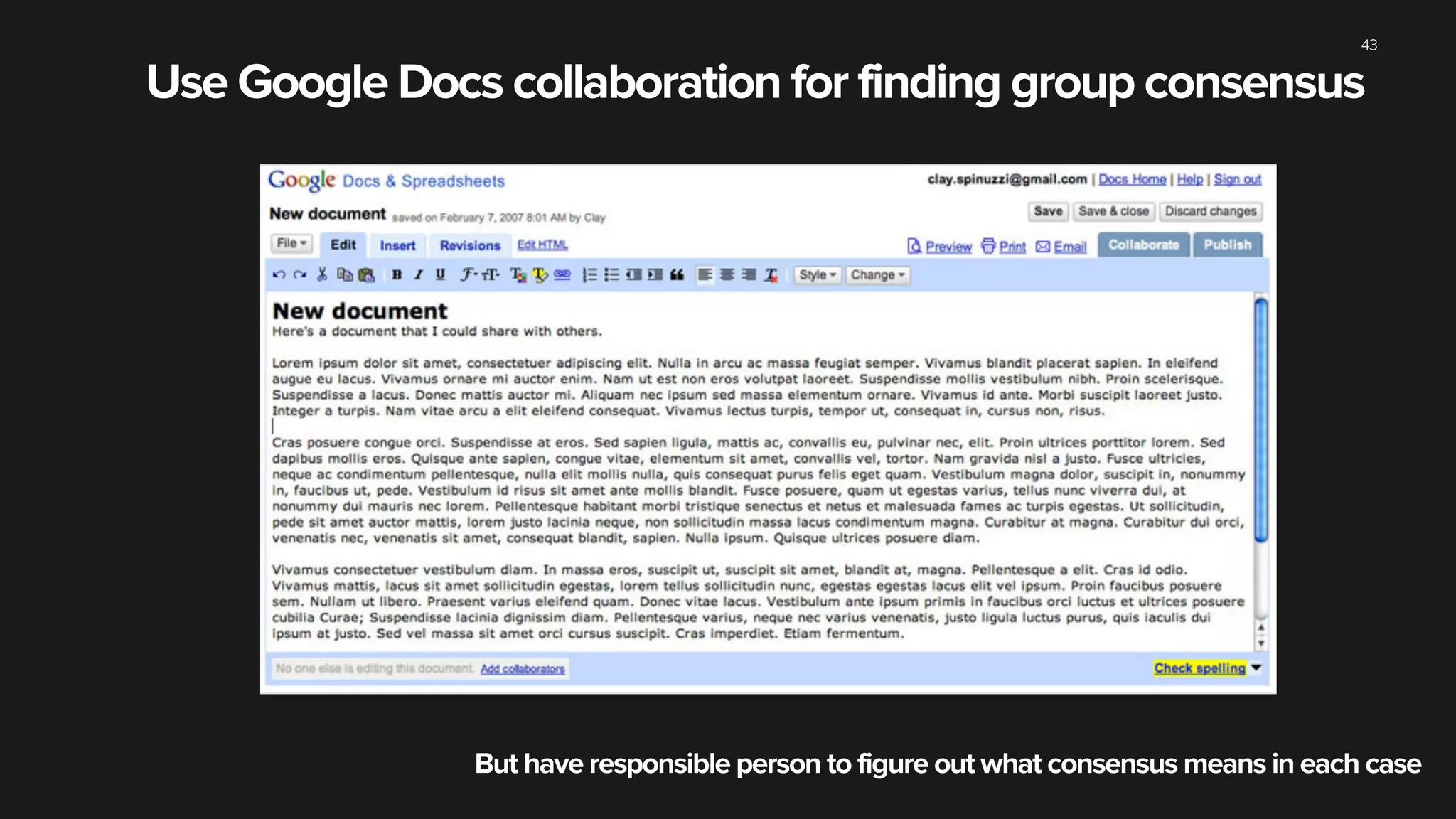 43
But have responsible person to figure out what consensus means in each case
Use Google Docs collaboration for finding group consensus
 