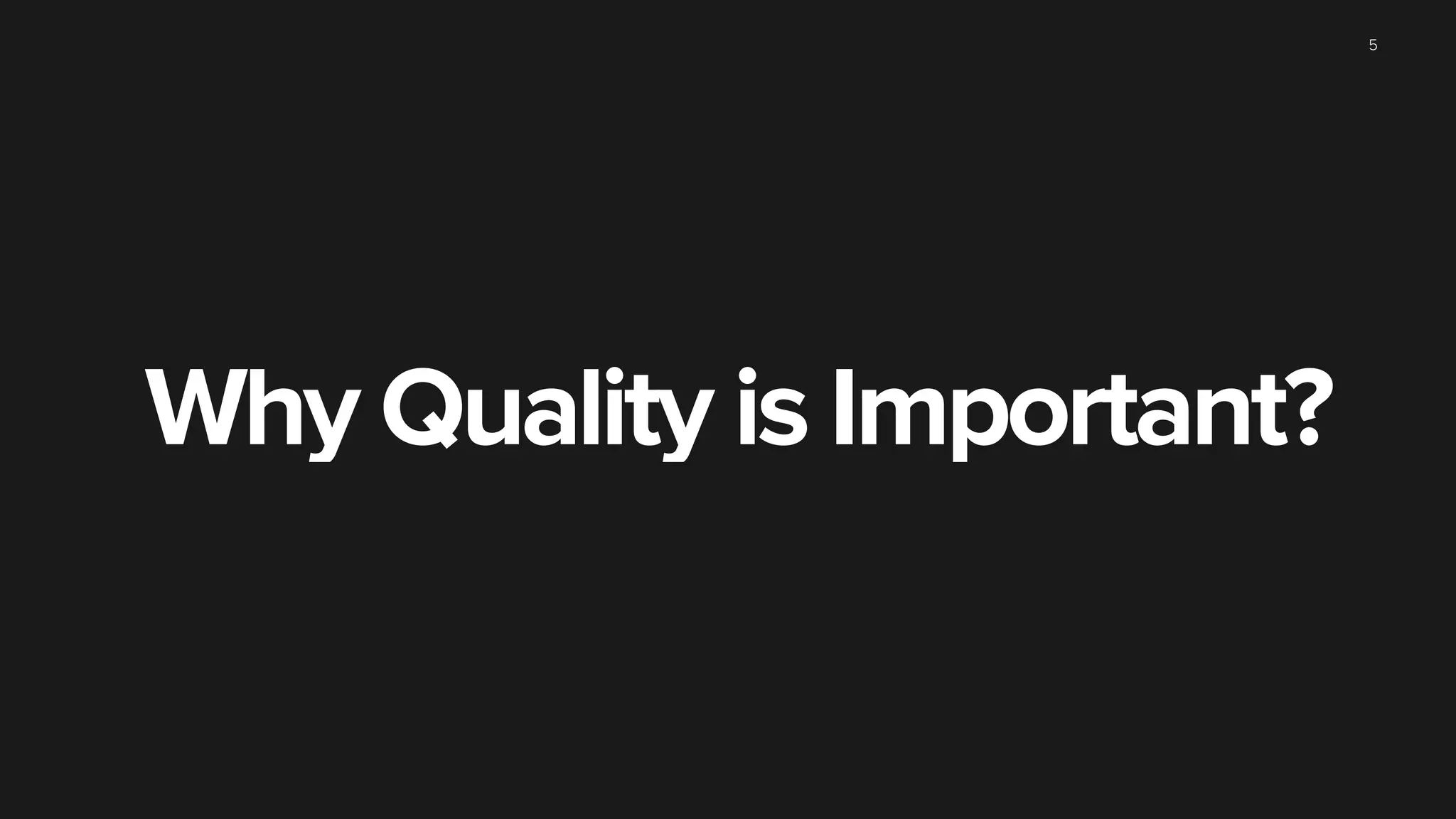 Why Quality is Important?
5
 