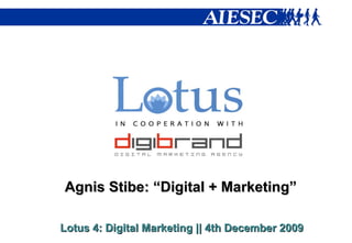 Lotus 4: Digital Marketing  ||  4th December 2009 Agnis Stibe: “Digital + Marketing” 
