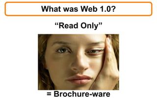 What was Web 1.0? “ Read Only” = Brochure-ware 