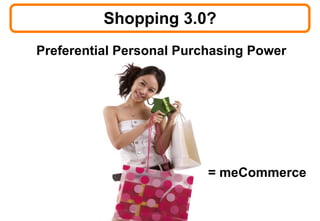 Shopping 3.0? Preferential Personal Purchasing Power = meCommerce © 2008 Bates141 