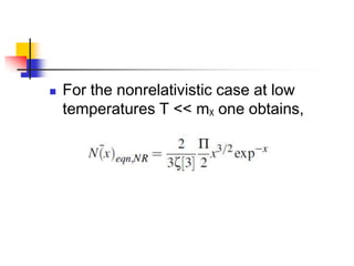    For the nonrelativistic case at low
    temperatures T << mχ one obtains,
 