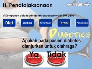 H. Penatalaksanaan


Diet   Latihan   Pemantauan   Terapi   Pendidikan




       Apakah pada pasien diabetes
       dianjurkan untuk olahraga?
 
