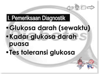 •Glukosa darah (sewaktu)
•Kadar glukosa darah
 puasa
•Tes toleransi glukosa
 
