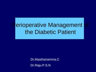 Perioperative Management of
the Diabetic Patient
Dr.Masthanamma.C
Dr.Raju.P.S.N
 