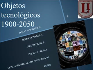 Objetos 
tecnológicos 
1900-2050 
 