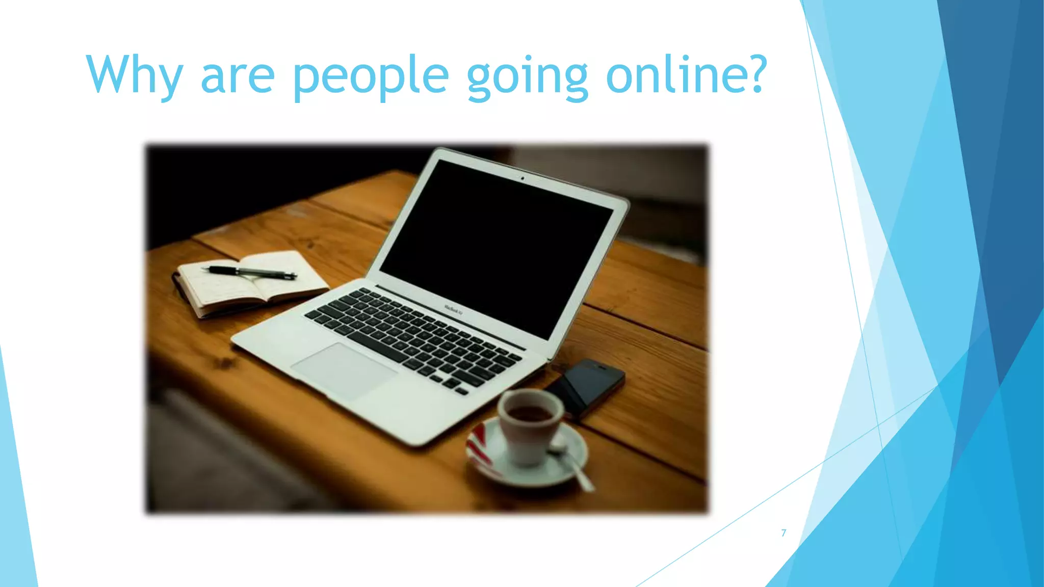 Why are people going online?
7
 