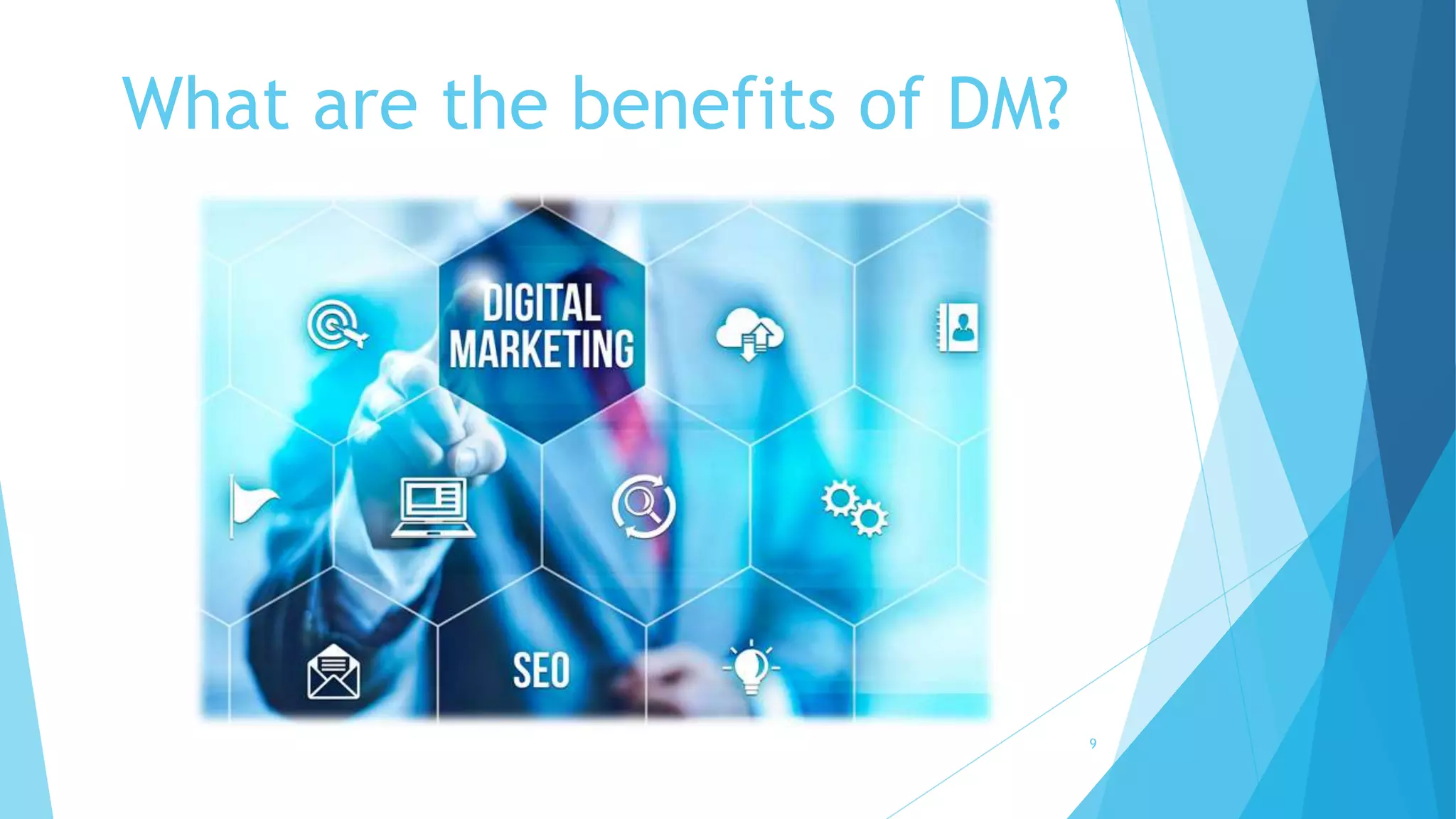 What are the benefits of DM?
9
 