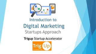 Introduction to
Digital Marketing
Startups Approach
Trigup Startup Accelerator
1
 
