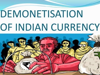 DEMONETISATION
OF INDIAN CURRENCY
 