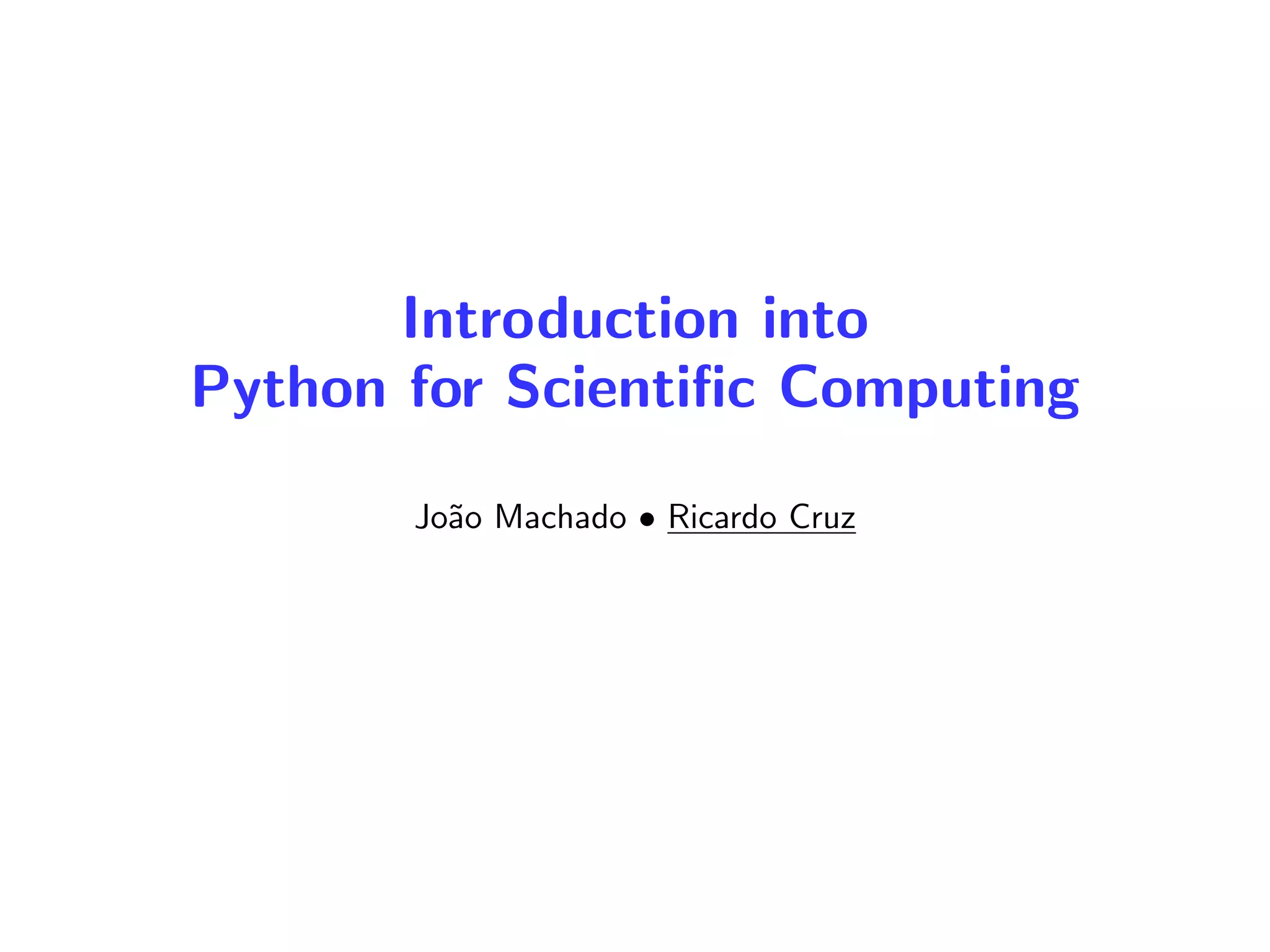 Introduction into
Python for Scientiﬁc Computing
Jo˜ao Machado • Ricardo Cruz
 