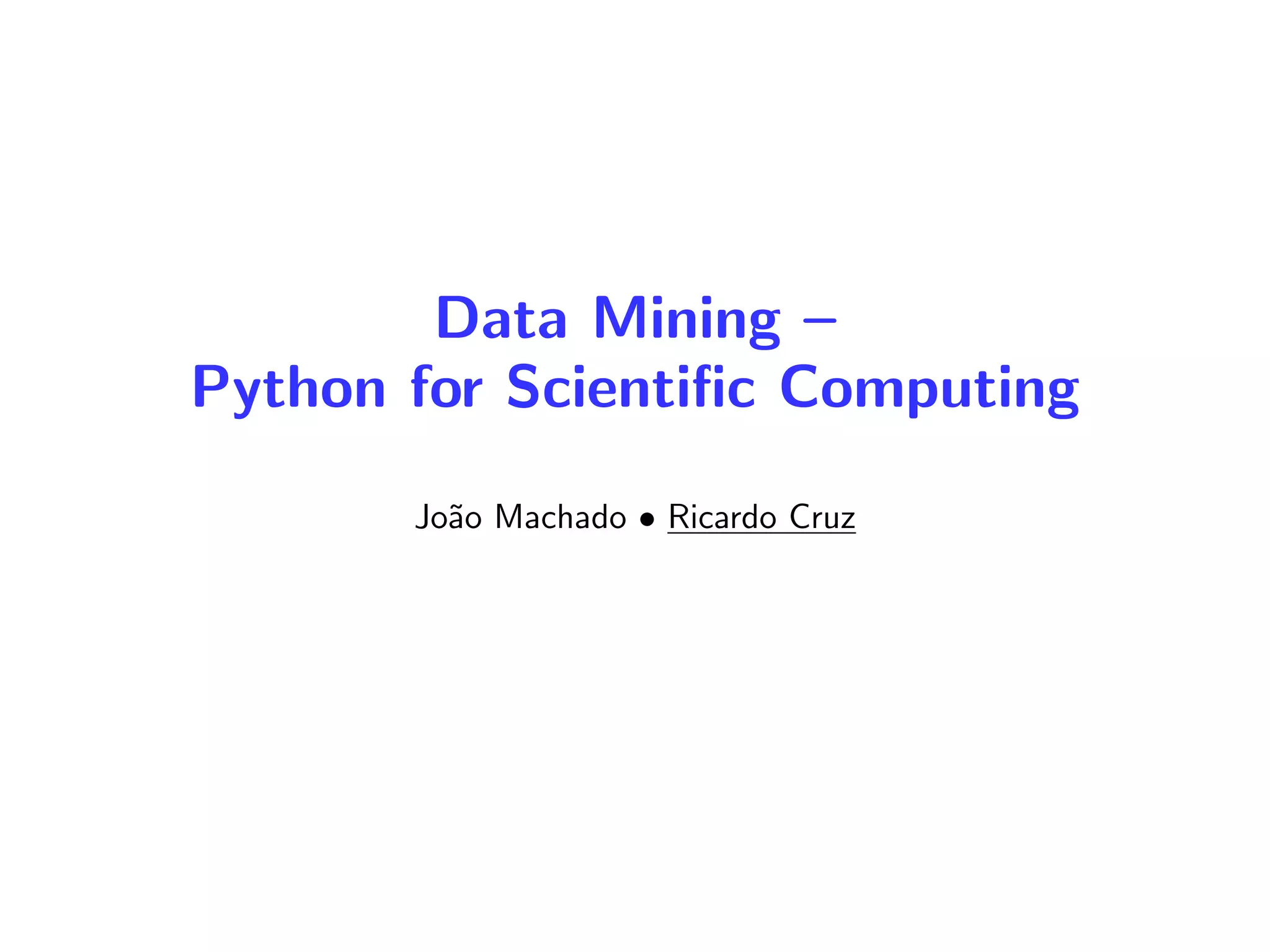Data Mining –
Python for Scientiﬁc Computing
Jo˜ao Machado • Ricardo Cruz
 