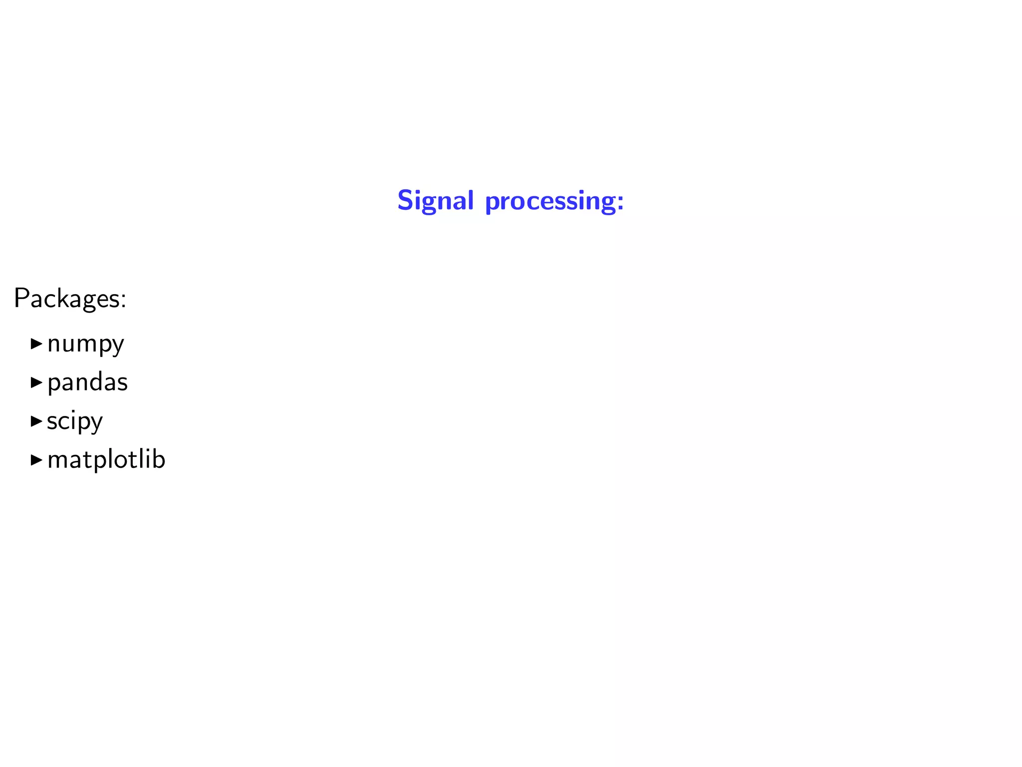 Signal processing:
Packages:
numpy
pandas
scipy
matplotlib
 