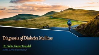 Diagnosis of Diabetes Mellitus
Dr. Subir KumarMandal
MBBS,M.Phil(Biochemistry)
 