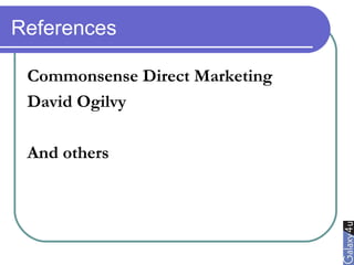 References
Commonsense Direct Marketing
David Ogilvy
And others
 