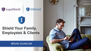 BRIAN DUNICAN
Shield Your Family,
Employees & Clients
 