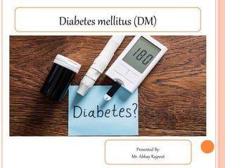 Diabetes mellitus (DM)
Presented By:
Mr. Abhay Rajpoot
 