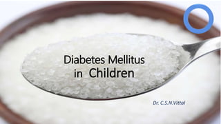 Diabetes Mellitus
in Children
Dr. C.S.N.Vittal
 