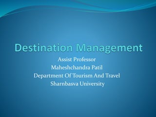 Assist Professor
Maheshchandra Patil
Department Of Tourism And Travel
Sharnbasva University
 