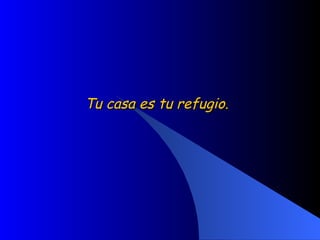 Tu casa es tu refugio.  