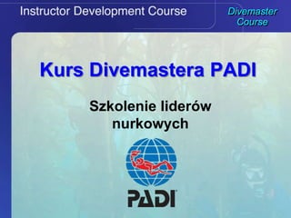 Divemaster
Course
Kurs Divemastera PADI
Szkolenie liderów
nurkowych
 