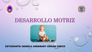 DESARROLLO MOTRIZ
ESTUDIANTE: DANIELA ANDAMARY ADRIAN CHECO
 