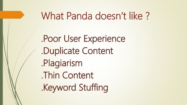 What Panda doesn’t like ?
.Poor User Experience
.Duplicate Content
.Plagiarism
.Thin Content
.Keyword Stuffing
 