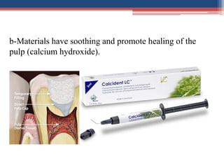 b-Materials have soothing and promote healing of the
pulp (calcium hydroxide).
 