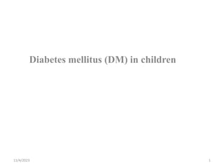 Diabetes mellitus (DM) in children
11/4/2023 1
 