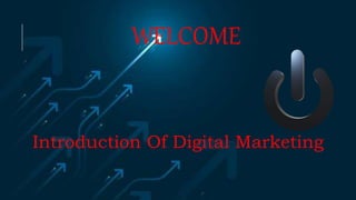 WELCOME
Introduction Of Digital Marketing
 