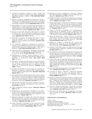 DM: Diagnóstico e Avaliação do Controle Glicêmico
Gross et al.
26 Arq Bras Endocrinol Metab vol 46 nº 1 Fevereiro 2002
23. Carlsson A, Sundkvist G, Groop L, Tuomi T. Insulin and
glucagon secretion in patients with slowly progressing
autoimune diabetes (LADA). J Clin Endocrinol Metab
2000;85:76-80.
24. Eriksson J, Forsén B, Häggblom M, Teppo A-M, Groop L.
Clinical and metabolic characteristics of type 1 and type
2 diabetes: an epidemiological study from the Närpes
community in Western Finland. Diabet Med 1992;9:654-60.
25. Hother-Nielsen O, Faber O, Sorensen NS, Beck-Nielsen H.
Classification of newly diagnosed diabetic patients as
insulin-requiring or non-insulin-requiring based on clinical
and biochemical variables. Diabetes Care 1988;11:531-7.
26. Service FJ, Rizza RA, Zimmerman BR, Dyck PJ, O’Brien
PC, Melton III LJ. The classification of diabetes by clinical
and C-peptide criteria. A prospective population-based
study. Diabetes Care 1997;20:198-201.
27. Kitabchi AE, Umpierrez GE, Murphy MB, Barret EJ, Kreis-
berg RA, Malone JI et al. Management of hyper-
glycemic crises in patients with diabetes. Diabetes Care
2001;24:131-53.
28. Li H, Lindholm E, Almgren P, Gustafsson A, Forsblom C,
Groop L et al. Possible human leucocyte antigen-medi-
ated genetic interaction between type 1 and type 2
diabetes. J Clin Endocrinol Metab 2001;86:574-82.
29. Fajans SS, Bell GI, Polonsky KS. Molecular mechanisms
and clinical pathophysiology of Maturity-Onset Dia-
betes of the Young. N Engl J Med 2001;345:971-80.
30. Guillausseau PJ, Massin P, Dubois-LaForgue D, Timsit J,
Virally M, Gin H et al. Maternally inherited diabetes and
deafness: a multicenter study. Ann Intern Med
2001;134:721-8.
31. Reichelt AJ, Spichler ER, Branchtein L et al, for the Brazil-
ian Study of Gestational Diabetes (EBDG) Working
Group. Fasting plasma glucose is a useful test for the
detection of gestational diabetes. Diabetes Care
1998;21:1246-9.
32. Schmidt MI, Reichelt AJ (pelo Grupo de Trabalho em
Diabetes e Gravidez). Consenso sobre diabetes gesta-
cional e diabetes pré-gestacional. Arq Bras Endocrinol
Metab 1999;43:14-8.
33. Schmidt MI, Duncan BB, Reichelt AJ, Branchtein L, Matos
MC, Forti AC et al. for the Brazilian Gestational Diabetes
Study Group. Gestational diabetes mellitus diagnosed
with a 2h 75g-oral glucose tolerance test and adverse
pregnancy outcomes. Diabetes Care 2001;24:1151-5.
34. Atkinson MA, Eisenbarth GS. Type 1 diabetes: new per-
spectives on disease pathogenesis and treatment.
Lancet 2001;358:221-9.
35. Quest Diagnostics Nichols Institute. Reference Manual
2001;244:324.
36. Baekkeskov S, Jan-Aanstoot H, Christgan S, et al. Identi-
fication of the 64K autoantigen in insulin-dependent dia-
betes as the GABA-synthesizing enzyme glutamic acid
decarboxylase. Nature 1990;151-6.
37. Bingley PJ, Bonifacio E, Ziegler A-G, Schatz DA, Atkinson
MA, Eisenbarth GS and the Immunology of Diabetes
Society. Proposed guidelines on screening for risk of type
1 diabetes. Diabetes Care 2001;24:398.
38. Kolb H, Dannehl K, Grüneklee D et al. Prospective analy-
sis of islet cell antibodies in children with type 1 (insulin-
dependent) diabetes. Diabetologia 1988;31:189-94.
39. Niskanen LK, Tuomi T, Karjalainen J, Groop LC, Uusitupa
MIJ. GAD antibodies in NIDDM. Ten-year follow-up from
diagnosis. Diabetes Care 1995;18:1557-65.
40. Pozzilli P, Di Mario U. Autoimmune diabetes not requiring
insulin at diagnosis (Latent Autoimmune Diabetes of the
Adult). Diabetes Care 2001;24:1460-7.
41. Wiest-Ladenburger U, Hartmann R, Hartmann U, Berling
K, Böhm BO, Richter W. Combined analysis and single-
step detection of GAD65 and IA2 autoantibodies in
IDDM can replace the histochemical islet cell antibody
test. Diabetes 1997;46:565-71.
42. Verge CF, Gianani R, Kawasaki E, Yu L, Pietropaolo M,
Jackson RA et al. Prediction of type 1 diabetes in first-
degree relatives using a combination of insulin, GAD, and
ICA512bdc/IA-2 autoantibodies. Diabetes 1996;45:926-33.
43. Silveiro SP, Maraschin J, Souza L, Gross JL. A secreção
pancreática de insulina mantém-se preservada no dia-
bete melito tipo 2 de longa duração. Arq Bras
Endocrinol Metab 1998;42(supl 1):S105.
44. Bingley PJ, Colman P, Eisenbarth GS, Jackson RA,
McCulloch DK, Riley WJ et al. Standardization of the
IVGTT to predict IDDM. Diabetes Care 1992;15:1313-6.
45. Temple R, Clark PMS, Hales CN. Measurement of insulin
secretion in type 2 diabetes: problems and pitfalls. Dia-
bet Med 1992;9:503-12.
46. The Diabetes Control and Complications Trial Research
Group. The effect of intensive treatment of diabetes on
the development and progression of long-term compli-
cations in insulin-dependent diabetes mellitus. N Engl J
Med 1993;329:977-86.
47. Stratton IM, Adler AI, Neil HAW, Matthews DR, Manley SE,
Cull CA et al. (on behalf of the UK Prospective Diabetes
Study Group. Association of glycaemia with macrovas-
cular and microvascular complications of type 2 dia-
betes (UKPDS 35): prospective observational study. BMJ
2000;321:405-12.
48. American Diabetes Association. Tests of glycemia in dia-
betes. Diabetes Care 2001;24(suppl 1):S80-2.
49. Camargo JL, Pinho C, Fillmann L, Silveiro SP, Gastaldo
GJ, Gross JL. Efeito do sexo e da gestação sobre os
níveis séricos de frutosamina de indivíduos normais.
Revista AMRIGS 1994;38:13-7.
50. Report of a WHO Consultation. Definition, Diagnosis and
Classification of Diabetes Mellitus and its Complications.
Part I: Diagnosis and classification of diabetes mellitus.
(Annex 2. Methods for measuring substances in blood
and urine). World Health Organization. Department of
Noncommunicable Disease Surveillance. Geneva 1999.
51. American Diabetes Association. Standards of medical
care for patients with diabetes mellitus. Position state-
ment. Diabetes Care 2001;24(suppl 1):S33-43.
52. McCulloch DK. Blood glucose monitoring in manage-
ment of diabetes mellitus. UpToDate® 2001;www.upto-
date.com.
Endereço para correspondência:
Jorge L. Gross
Serviço de Endocrinologia
Hospital de Clínicas de Porto Alegre
Rua Ramiro Barcelos 2350 – Prédio 12, 4º andar
90.035-003 Porto Alegre, RS
 