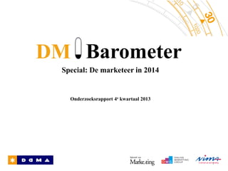DM Barometer
Special: De marketeer in 2014

Onderzoeksrapport 4e kwartaal 2013

1

 