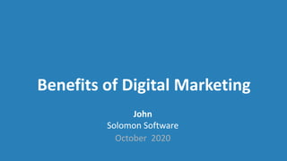 Benefits of Digital Marketing
John
Solomon Software
October 2020
 