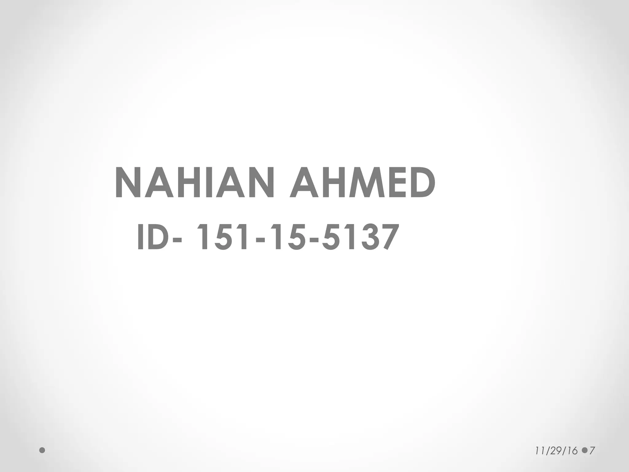NAHIAN AHMED
ID- 151-15-5137
11/29/16 7
 