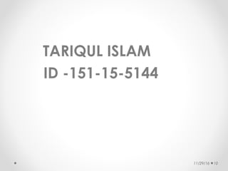 TARIQUL ISLAM
ID -151-15-5144
11/29/16 10
 