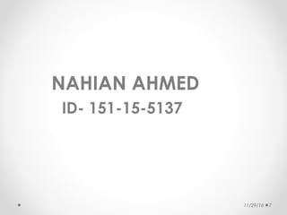 NAHIAN AHMED
ID- 151-15-5137
11/29/16 7
 