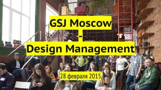 GSJ Moscow
-
Design Management
28 февраля 2015
 