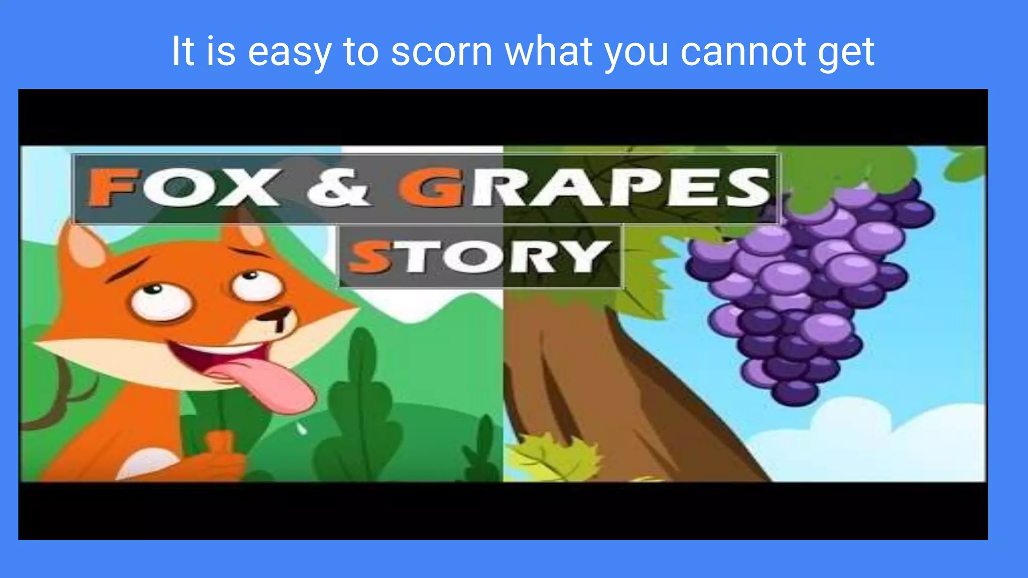 It is easy to scorn what you cannot get
 