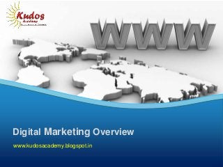 Digital Marketing Overview
www.kudosacademy.blogspot.in
 